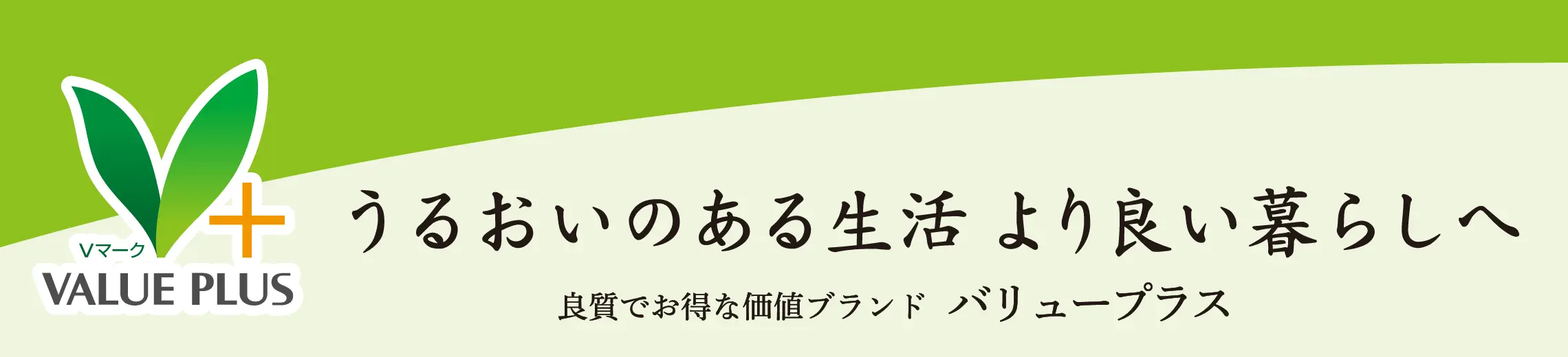 VALUE PLUS うるおいのある生活、より良い暮らしへ　良質でお得な価値ブランド　バリュープラス