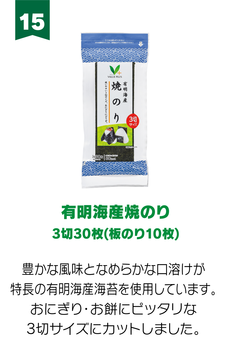 15:有明海産焼のり 3切30枚(板のり10枚) 豊かな風味となめらかな口溶けが特長の有明海産海苔を使用しています。おにぎり・お餅にピッタリな3切サイズにカットしました。
